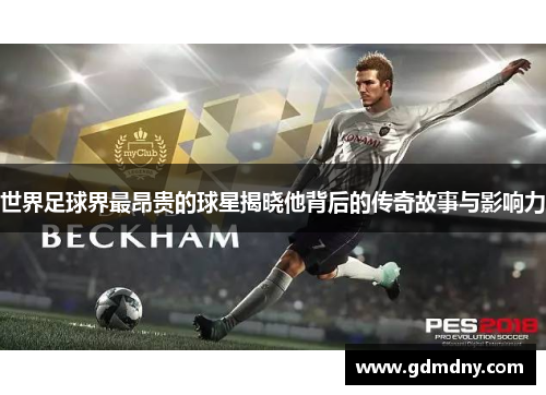 世界足球界最昂贵的球星揭晓他背后的传奇故事与影响力