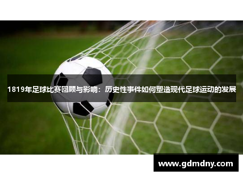 1819年足球比赛回顾与影响：历史性事件如何塑造现代足球运动的发展
