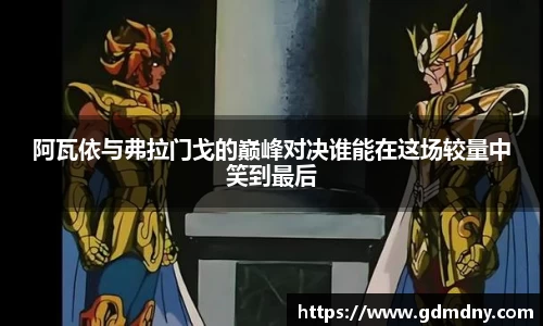 熊猫体育阿瓦依与弗拉门戈的巅峰对决谁能在这场较量中笑到最后